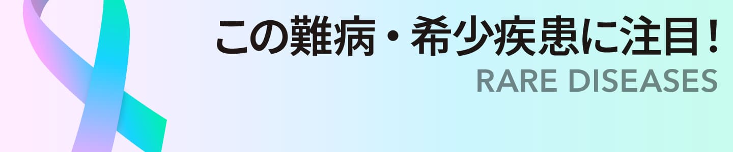 この難病・希少疾患に注目!